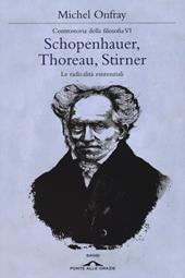 Schopenhauer, Thoreau, Stirner. Le radicalità esistenziali. Controstoria della filosofia. Vol. 6