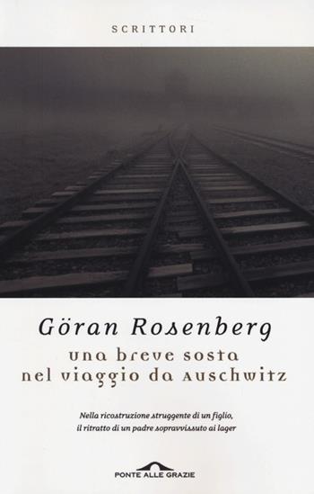 Una breve sosta nel viaggio da Auschwitz - Göran Rosenberg - Libro Ponte alle Grazie 2013, Scrittori | Libraccio.it