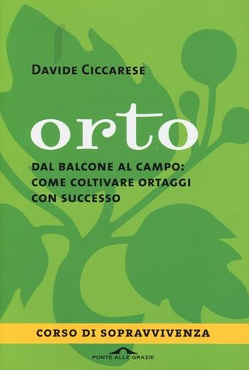 Orto. Dal balcone al campo: come coltivare ortaggi con successo - Davide Ciccarese - Libro Ponte alle Grazie 2013, I corsi di sopravvivenza | Libraccio.it