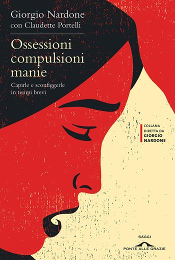 Ossessioni, compulsioni, manie. Capirle e sconfiggerle in tempi brevi - Giorgio Nardone, Claudette Portelli - Libro Ponte alle Grazie 2013, Terapia in tempi brevi | Libraccio.it