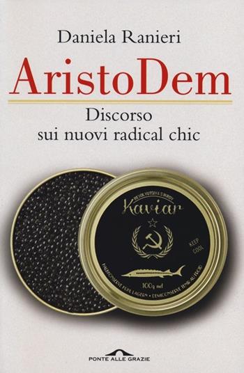AristoDem. Discorso sui nuovi radical chic - Daniela Ranieri - Libro Ponte alle Grazie 2013 | Libraccio.it
