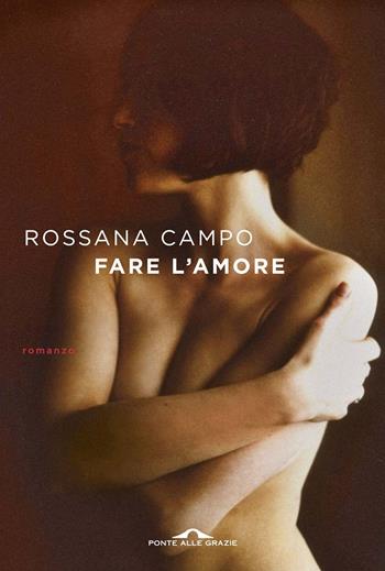 Fare l'amore - Rossana Campo - Libro Ponte alle Grazie 2014, Scrittori | Libraccio.it