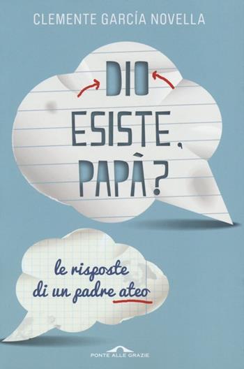 Dio esiste, papà? Le risposte di un padre ateo - Clemente García Novella - Libro Ponte alle Grazie 2013 | Libraccio.it