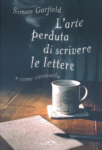 L' arte perduta di scrivere le lettere e come ritrovarla - Simon Garfield - Libro Ponte alle Grazie 2013, Saggi | Libraccio.it