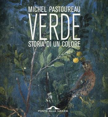Verde. Storia di un colore - Michel Pastoureau - Libro Ponte alle Grazie 2013 | Libraccio.it