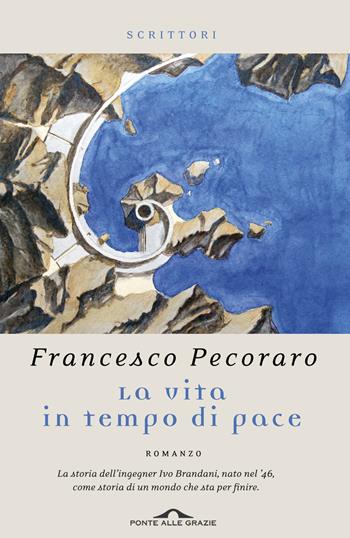 La vita in tempo di pace - Francesco Pecoraro - Libro Ponte alle Grazie 2013, Scrittori | Libraccio.it