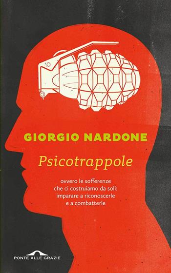 Psicotrappole ovvero le sofferenze che ci costruiamo da soli: imparare a riconoscerle e a combatterle - Giorgio Nardone - Libro Ponte alle Grazie 2013, Terapia in tempi brevi | Libraccio.it