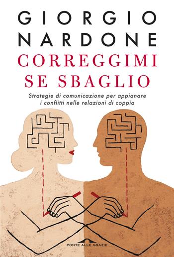 Correggimi se sbaglio. Strategie di comunicazione per appianare i conflitti nelle relazioni di coppia - Giorgio Nardone - Libro Ponte alle Grazie 2013, Terapia in tempi brevi | Libraccio.it