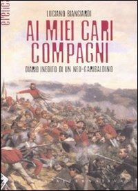 Ai miei cari compagni. Diario inedito di un neo-garibaldino - Luciano Bianciardi - Libro Stampa Alternativa 2007, Eretica | Libraccio.it