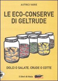 Le eco-conserve di Geltrude. Dolci o salate, crude o cotte. Ediz. illustrata  - Libro Stampa Alternativa 2007, Ecoalfabeto. I libri di Gaia | Libraccio.it