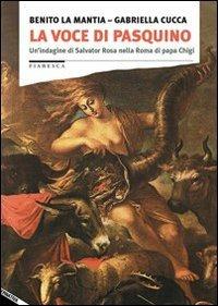 La voce di Pasquino. Un'indagine di Salvator Rosa nella Roma di papa Chigi - Benito La Mantia, Gabriella Cucca - Libro Stampa Alternativa 2007, Fiabesca | Libraccio.it