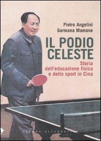 Il podio celeste. Storia dell'educazione fisica e dello sport in Cina - Pietro Angelini, Germana Mamone - Libro Stampa Alternativa 2008 | Libraccio.it