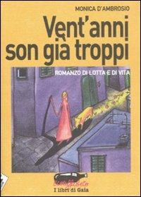 Vent'anni son già troppi. Romanzo di lotta e di vita - Monica D'Ambrosio - Libro Stampa Alternativa 2008, Ecoalfabeto. I libri di Gaia | Libraccio.it