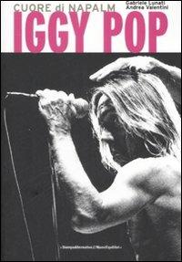 Iggy Pop. Cuore di napalm - Gabriele Lunati, Andrea Valentini - Libro Stampa Alternativa 2008, Sconcerto | Libraccio.it