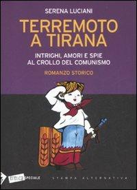 Terremoto a Tirana. Intrighi, amori e spie al crollo del comunismo - Serena Luciani - Libro Stampa Alternativa 2008, Eretica speciale | Libraccio.it