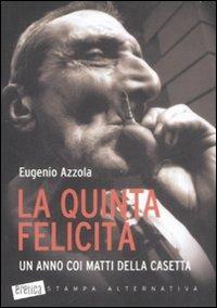 La quinta felicità. Un anno coi matti della casetta - Eugenio Azzola - Libro Stampa Alternativa 2008, Eretica | Libraccio.it