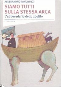 Siamo tutti sulla stessa arca. L'abbecedario dello zoofilo - Alessandro Paronuzzi - Libro Stampa Alternativa 2008, Fiabesca | Libraccio.it