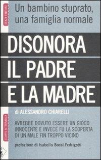 Disonora il padre e la madre - Alessandro Chiarelli - Libro Stampa Alternativa 2008, Senza finzione | Libraccio.it
