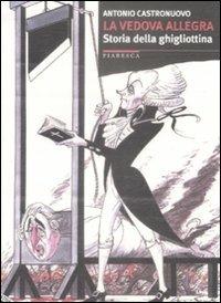 La vedova allegra. Breve storia della ghigliottina - Antonio Castronuovo - Libro Stampa Alternativa 2009, Fiabesca | Libraccio.it