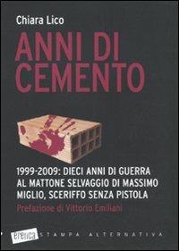 Anni di cemento. 1999-2009: dieci anni di guerra al mattone selvaggio di Massimo Miglio, sceriffo senza pistola - Chiara Lico - Libro Stampa Alternativa 2009, Eretica | Libraccio.it