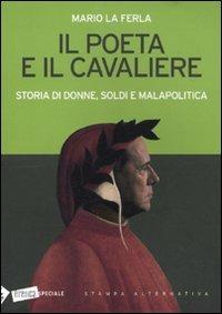 Il poeta e il cavaliere. Storia di donne, soldi e malapolitica - Mario La Ferla - Libro Stampa Alternativa 2010, Eretica speciale | Libraccio.it