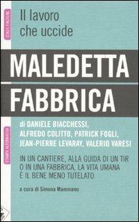 Maledetta fabbrica. In un cantiere, alla guida di un tir o in una fabbrica, la vita umana è il bene meno tutelato  - Libro Stampa Alternativa 2010, Senza finzione | Libraccio.it