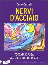 Nervi d'acciaio. Toccata e fuga dal disturbo bipolare - Carlo Castelli - Libro Stampa Alternativa 2010, Eretica | Libraccio.it