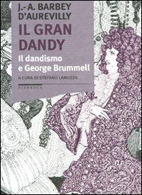Il gran dandy. Il dandismo e George Brummell - Jules-Amédée Barbey d'Aurevilly - Libro Stampa Alternativa 2010, Fiabesca | Libraccio.it