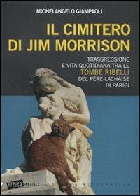 Il cimitero di Jim Morrison. Trasgressione e vita quotidiana tra le tombe ribelli del Père-Lachaise di Parigi - Michelangelo Giampaoli - Libro Stampa Alternativa 2010, Eretica speciale | Libraccio.it