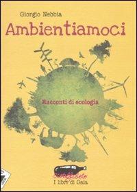 Ambientiamoci. Racconti di ecologia - Giorgio Nebbia - Libro Stampa Alternativa 2010, Ecoalfabeto. I libri di Gaia | Libraccio.it