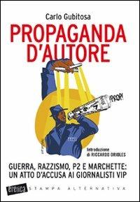 Propaganda d'autore. Guerra, razzismo, P2 e marchette: un atto d'accusa ai giornalisti vip - Carlo Gubitosa - Libro Stampa Alternativa 2010, Eretica | Libraccio.it