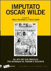 Imputato Oscar Wilde. Gli atti dei due processi per oltraggio al pudore oscenità  - Libro Stampa Alternativa 2010, Eretica | Libraccio.it