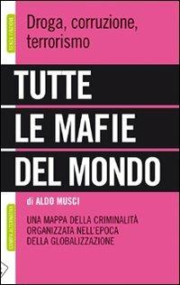 Tutte le mafie del mondo. Una mappa della criminalità organizzata nell'epoca della globalizzazione - Aldo Musci - Libro Stampa Alternativa 2010, Senza finzione | Libraccio.it