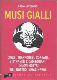 Musi gialli. Cinesi, giapponesi, coreani, vietnamiti e cambogiani: i nuovi mostri del nostro immaginario - Fabio Giovannini - Libro Stampa Alternativa 2010, Eretica | Libraccio.it