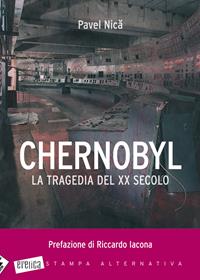 Chernobyl. La tragedia del XX secolo - Pavel Nica - Libro Stampa Alternativa 2011, Eretica | Libraccio.it