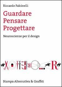 Guardare, pensare, progettare. Neuroscienze per il design - Riccardo Falcinelli - Libro Stampa Alternativa 2011, Scritture | Libraccio.it