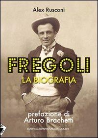 Fregoli. La biografia - Alex Rusconi - Libro Stampa Alternativa 2011 | Libraccio.it