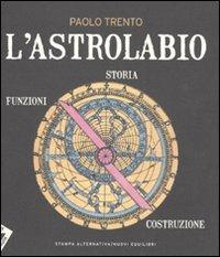 L' astrolabio. Storia, funzioni, costruzione - Paolo Trento - Libro Stampa Alternativa 2011 | Libraccio.it