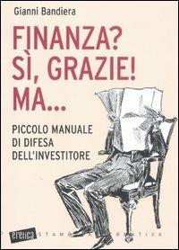 Finanza? Sì, grazie! Ma... Piccolo manuale di difesa dell'investitore - Gianni Bandiera - Libro Stampa Alternativa 2012, Eretica | Libraccio.it