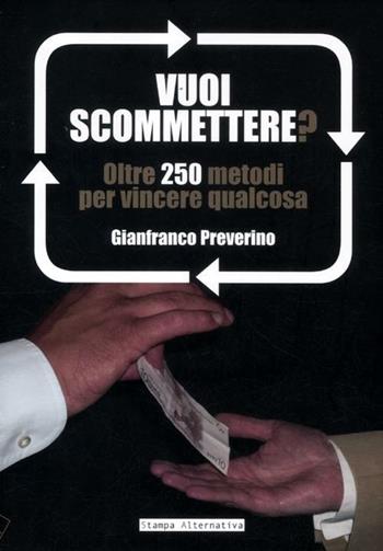 Vuoi scommettere? Oltre 250 metodi per vincere qualcosa - Gianfranco Preverino - Libro Stampa Alternativa 2012 | Libraccio.it