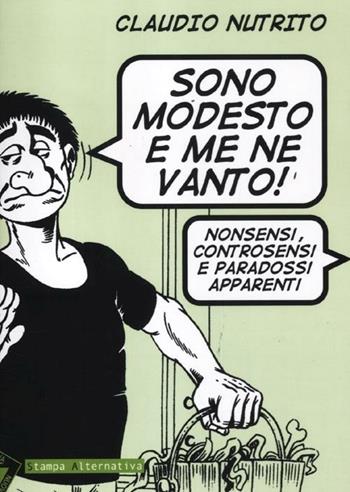 Sono modesto e me ne vanto! Nonsensi, controsensi e paradossi apparenti - Claudio Nutrito - Libro Stampa Alternativa 2012 | Libraccio.it