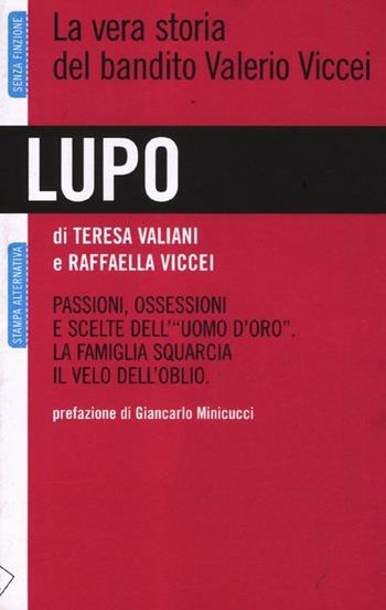 Lupo. La vera storia del bandito Valerio Viccei. Passioni, ossessioni e scelte dell'«uomo d'oro». La famiglia squarcia il velo dell'oblio - Teresa Valiani, Raffaella Viccei - Libro Stampa Alternativa 2012, Senza finzione | Libraccio.it