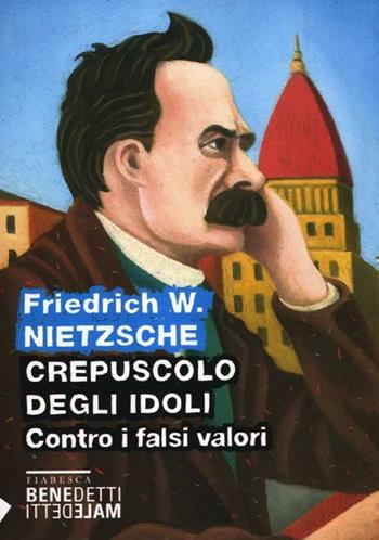 Crepuscolo degli idoli. Contro i falsi valori - Friedrich Nietzsche - Libro Stampa Alternativa 2012, Fiabesca. Benedetti maledetti | Libraccio.it