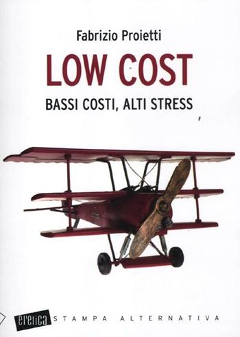 Low cost. Bassi costi, alti stress - Fabrizio Proietti - Libro Stampa Alternativa 2012, Eretica | Libraccio.it