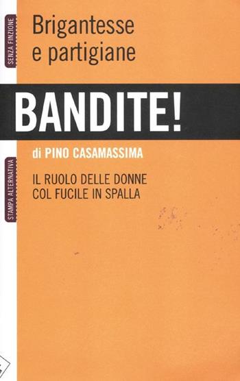 Bandite! Brigantesse e partigiane. Il ruolo delle donne col fucile in spalla - Pino Casamassima - Libro Stampa Alternativa 2012, Senza finzione | Libraccio.it