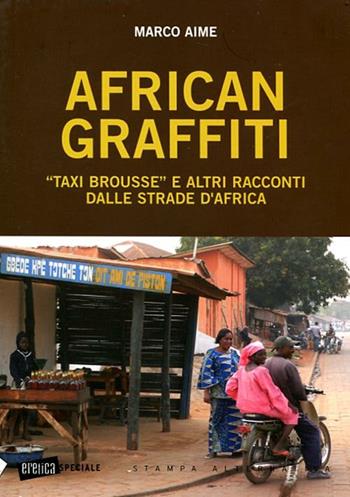 African graffiti. «Taxi brousse» e altri racconti dalle strade d'Africa - Marco Aime - Libro Stampa Alternativa 2012, Eretica speciale | Libraccio.it