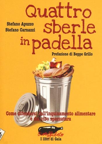 Quattro sberle in padella. Come difendersi dall'inquinamento alimentare e dal cibo spazzatura - Stefano Apuzzo, Stefano Carnazzi - Libro Stampa Alternativa 2012, Ecoalfabeto. I libri di Gaia | Libraccio.it