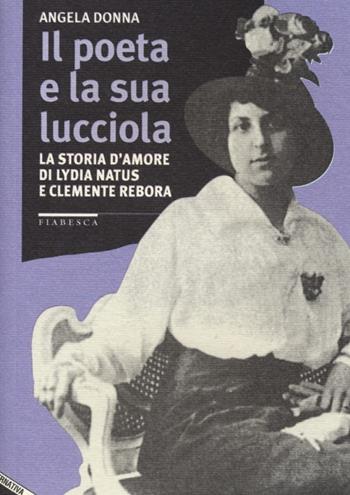 Il poeta e la sua lucciola. La storia d'amore di Lydia Natus e Clemente Rebora - Angela Donna - Libro Stampa Alternativa 2013, Fiabesca | Libraccio.it