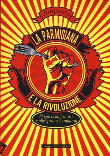 La parmigiana e la rivoluzione. Elogio della frittura e altre pratiche militanti - Donpasta.selecter - Libro Stampa Alternativa 2013 | Libraccio.it