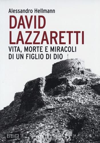 David Lazzaretti. Vita, morte e miracoli di un figlio di Dio - Alessandro Hellmann - Libro Stampa Alternativa 2013, Eretica | Libraccio.it